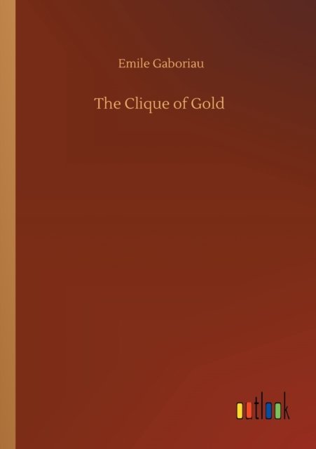 The Clique of Gold - Emile Gaboriau - Bøger - Outlook Verlag - 9783752300895 - 16. juli 2020