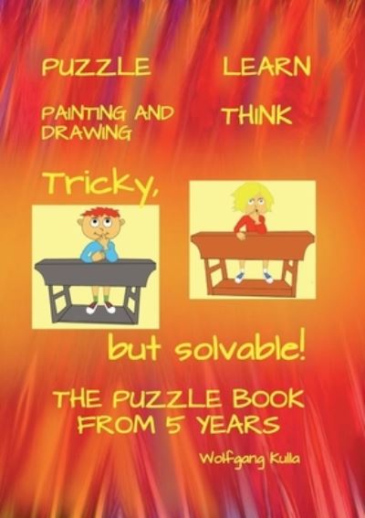 Cover for Wolfgang Kulla · Tricky, but solvable! The puzzle book from 5 years! (Book) (2022)