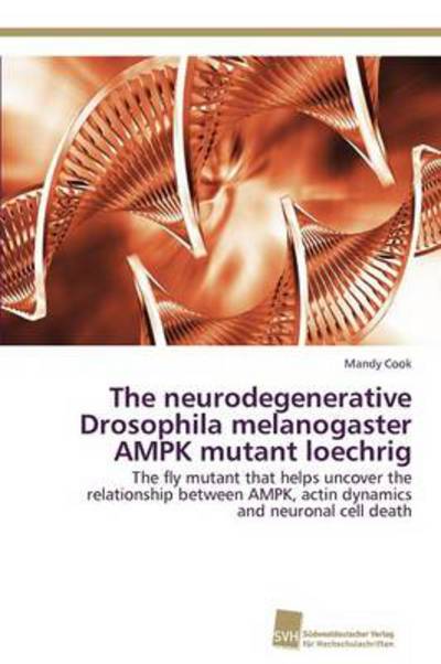 Cover for Mandy Cook · The Neurodegenerative Drosophila Melanogaster Ampk Mutant Loechrig: the Fly Mutant That Helps Uncover the Relationship Between Ampk, Actin Dynamics and Neuronal Cell Death (Pocketbok) (2012)