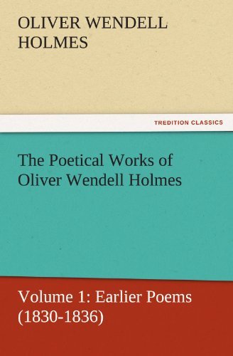 Cover for Oliver Wendell Holmes · The Poetical Works of Oliver Wendell Holmes: Volume 1: Earlier Poems (1830-1836) (Tredition Classics) (Pocketbok) (2011)
