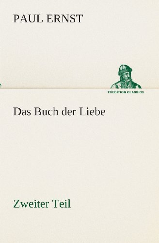 Das Buch Der Liebe: Zweiter Teil (Tredition Classics) (German Edition) - Paul Ernst - Bücher - tredition - 9783849529895 - 7. März 2013