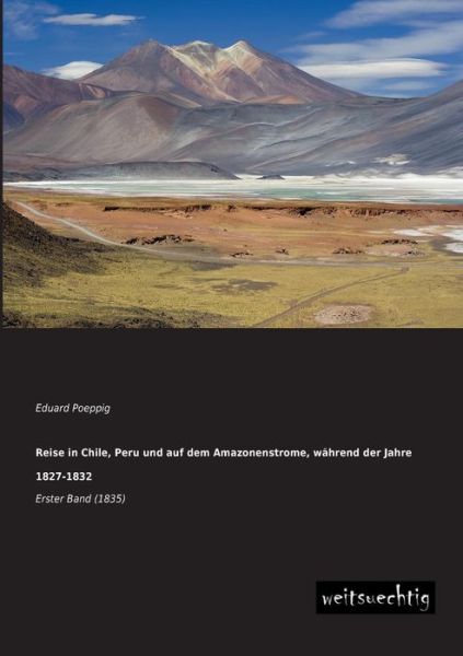 Cover for Eduard Poeppig · Reise in Chile, Peru Und Auf Dem Amazonenstrome, Waehrend Der Jahre 1827-1832: Erster Band (1835) (German Edition) (Pocketbok) [German edition] (2013)