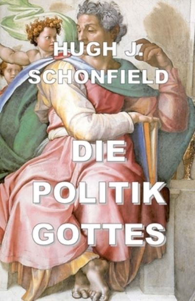 Die Politik Gottes - Hugh J. Schonfield - Books - Texianer Verlag - 9783949197895 - April 20, 2022