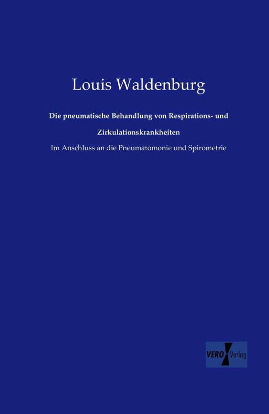 Cover for Louis Waldenburg · Die pneumatische Behandlung von Respirations- und Zirkulationskrankheiten: Im Anschluss an die Pneumatomonie und Spirometrie (Paperback Book) [German edition] (2019)