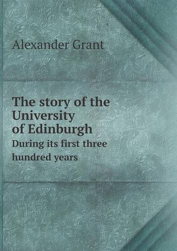 Cover for Alexander Grant · The Story of the University of Edinburgh During Its First Three Hundred Years (Paperback Book) (2013)