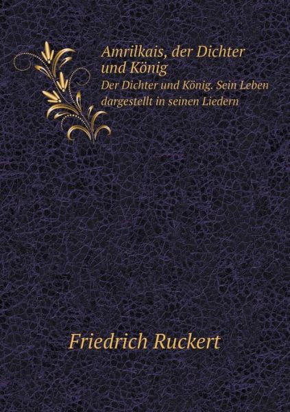 Cover for Friedrich Ruckert · Amrilkais, Der Dichter Und König Der Dichter Und König. Sein Leben Dargestellt in Seinen Liedern (Paperback Book) [German edition] (2014)