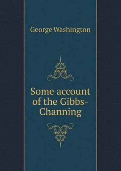 Some Account of the Gibbs-channing - George Washington - Kirjat - LIGHTNING SOURCE UK LTD - 9785519279895 - 2015