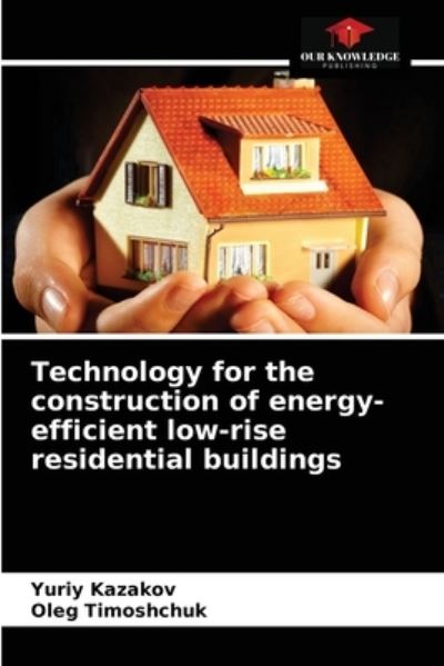 Cover for Yuriy Kazakov · Technology for the construction of energy-efficient low-rise residential buildings (Paperback Book) (2021)
