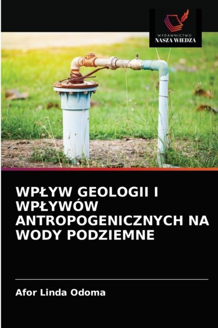 Cover for Afor Linda Odoma · Wplyw Geologii I Wplywow Antropogenicznych Na Wody Podziemne (Paperback Book) (2021)