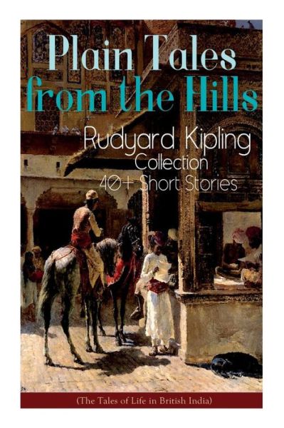 Cover for Rudyard Kipling · Plain Tales from the Hills: Rudyard Kipling Collection - 40+ Short Stories (The Tales of Life in British India): In the Pride of His Youth, The Other Man, Lispeth, Kidnapped, A Bank Fraud, Consequences... (Paperback Book) (2019)