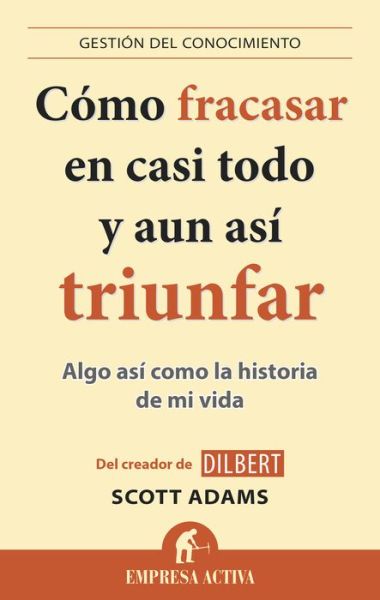 Cover for Scott Adams · Como Fracasar en Casi Todo Y Aun Asi Triunfar (Paperback Book) [Spanish edition] (2014)