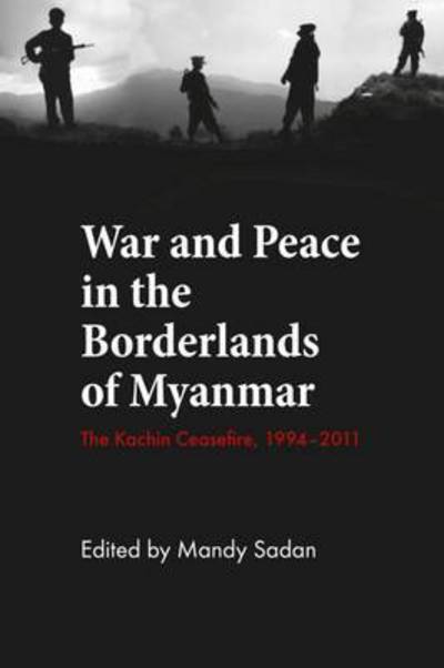 War and Peace in the Borderlands of Myanmar: The Kachin Ceasefire, 1994–2011 - NIAS Studies in Asian Topics -  - Books - NIAS Press - 9788776941895 - June 30, 2016