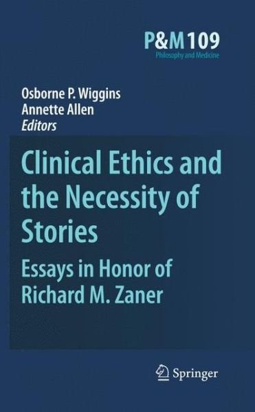 Cover for Osborne P Wiggins · Clinical Ethics and the Necessity of Stories: Essays in Honor of Richard M. Zaner - Philosophy and Medicine (Hardcover Book) [2011 edition] (2010)