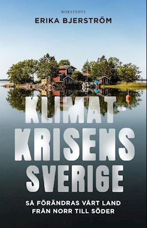 Klimatkrisens Sverige : så förändras vårt land från norr till söder - Bjerström Erika - Books - Norstedts - 9789113105895 - June 15, 2020