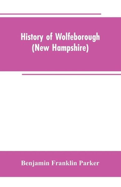 Cover for Benjamin Franklin Parker · History of Wolfeborough (New Hampshire) (Paperback Book) (2019)