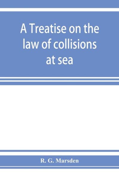 Cover for R G Marsden · A treatise on the law of collisions at sea (Taschenbuch) (2019)
