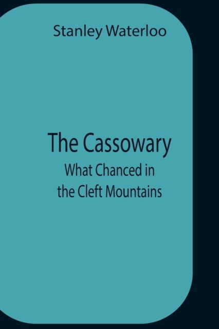 Cover for Stanley Waterloo · The Cassowary; What Chanced In The Cleft Mountains (Paperback Book) (2021)