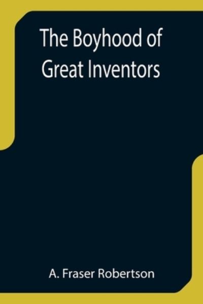 Cover for A Fraser Robertson · The Boyhood of Great Inventors (Paperback Book) (2021)