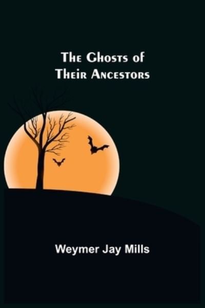 Cover for Weymer Jay Mills · The ghosts of their ancestors (Paperback Book) (2022)