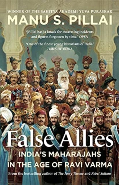 Cover for Manu S. Pillai · False Allies 2021: India's Maharajahs in the Age of Ravi Varma (Hardcover Book) (2021)