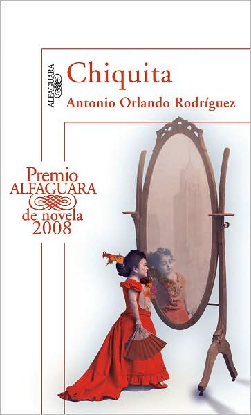 Cover for Antonio Orlando Rodríguez · Chiquita (Premio Alfaguara De Novela 2008) (Spanish Edition) (Paperback Book) [Spanish, Primera Edicion edition] (2008)