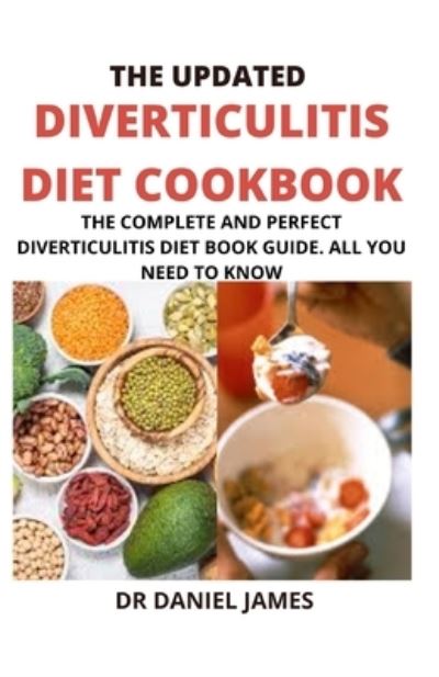 The Updated Diverticulitis Cookbook Book Guide For Beginners: Diverticulitis Diet Meal Plan, Foods to Eat & Avoid - Daniel James - Boeken - Independently Published - 9798517369895 - 8 juni 2021