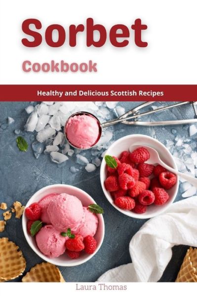 Cover for Laura Thomas · Sorbet Recipes: Healthy and Delicious Homemade Sorbet Recipes (Paperback Book) (2021)