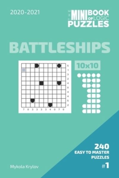 Cover for Mykola Krylov · The Mini Book Of Logic Puzzles 2020-2021. Battleships 10x10 - 240 Easy To Master Puzzles. #1 (Paperback Book) (2020)