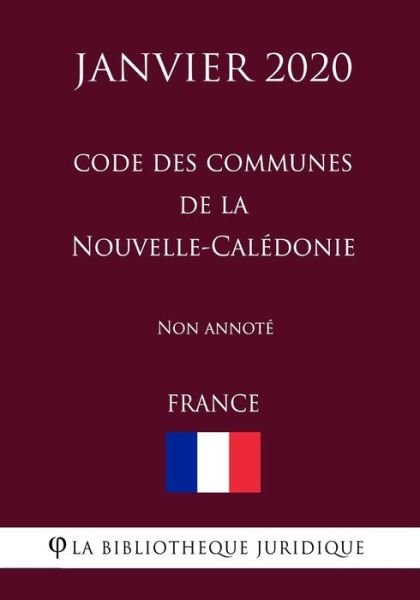 Cover for La Bibliotheque Juridique · Code des communes de la Nouvelle-Caledonie (France) (Janvier 2020) Non annote (Paperback Bog) (2020)
