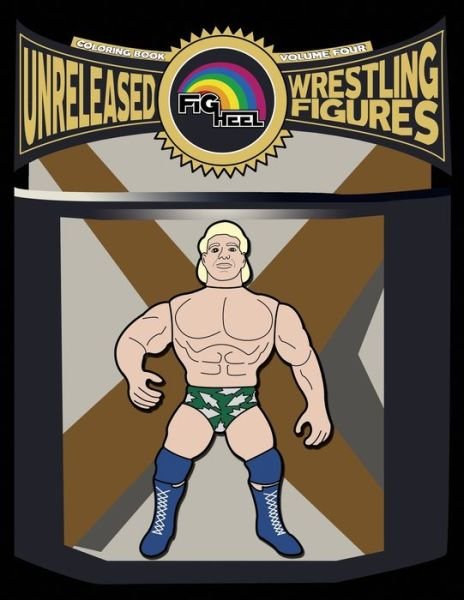 Cover for Fig Heel · Fig Heel's Unreleased Wrestling Figure Coloring Book, Vol. 4 - Fig Heel's Unreleased Wrestling Figure Coloring Books (Pocketbok) (2020)