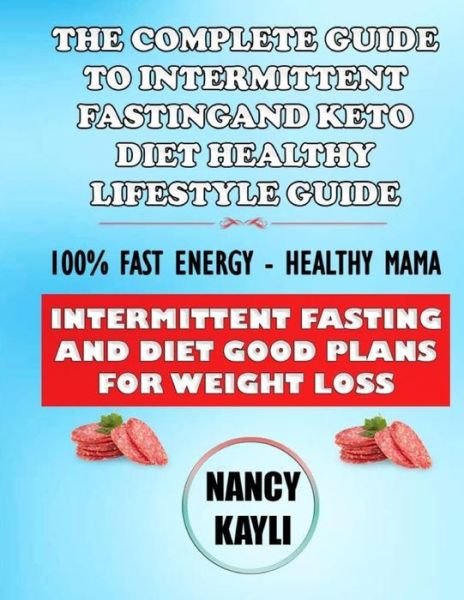 Nancy Kayli · The Complete Guide To Intermittent Fasting And Keto Diet Healthy Lifestyle Guide (Taschenbuch) (2020)