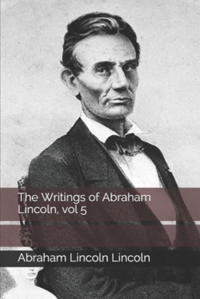 Cover for Abraham Lincoln · The Writings of Abraham Lincoln, vol 5 (Paperback Book) (2020)