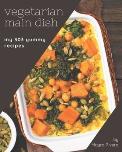 My 303 Yummy Vegetarian Main Dish Recipes - Mayra Rivera - Książki - Independently Published - 9798689051895 - 22 września 2020
