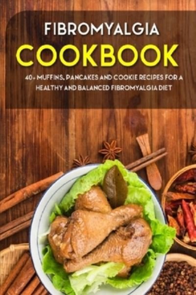 Cover for Njoku Caleb · Fibromyalgia Cookbook: 40+ Muffins, Pancakes and Cookie recipes for a healthy and balanced Fibromyalgia diet (Taschenbuch) (2021)