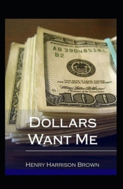 Dollars Want Me - Henry Harrison Brown - Books - Independently Published - 9798730515895 - March 30, 2021