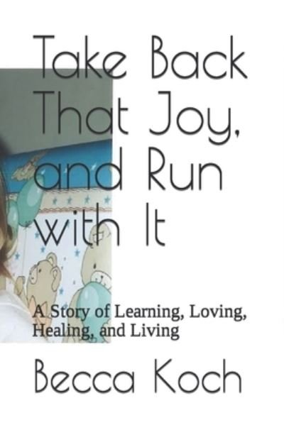 Cover for Becca Lauren Koch · Take Back That Joy, and Run with It: A Story of Learning, Loving, Healing, and Living (Paperback Book) (2022)