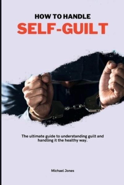 Cover for Michael Jones · How to Handle Self-Guilt: The ultimate guide to understanding guilt and handling it the healthy way. (Paperback Bog) (2022)
