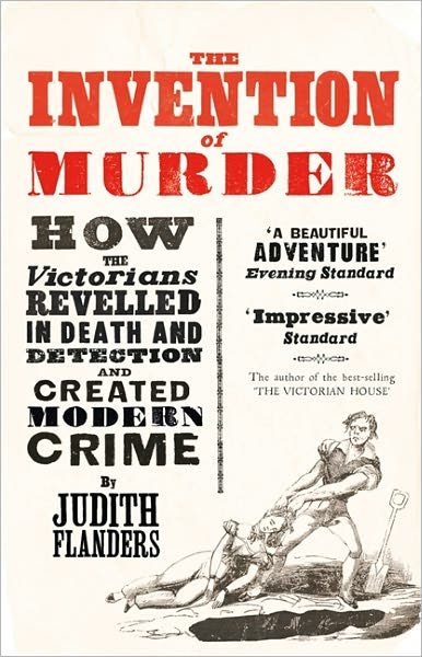 Cover for Judith Flanders · The Invention of Murder: How the Victorians Revelled in Death and Detection and Created Modern Crime (Paperback Book) (2011)