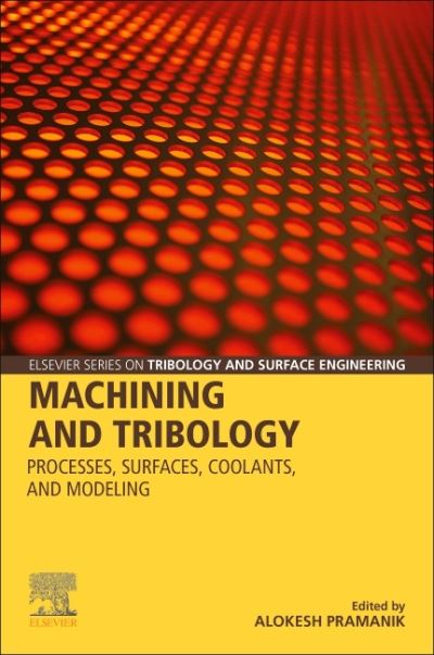 Cover for Alokesh Pramanik · Machining and Tribology: Processes, Surfaces, Coolants, and Modeling - Elsevier Series on Tribology and Surface Engineering (Paperback Book) (2021)