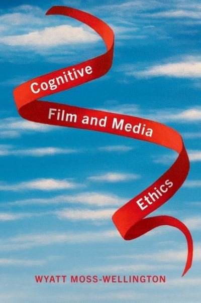 Cover for Moss-Wellington, Wyatt (Associate Professor in Media and Culture, School of International Communications, Associate Professor in Media and Culture, School of International Communications, University of Nottingham - Ningbo, China) · Cognitive Film and Media Ethics (Paperback Book) (2021)