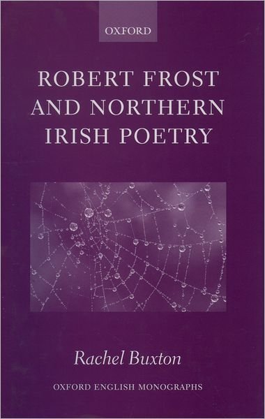 Cover for Buxton, Rachel (, Salvesen Junior Fellow in English at New College, University of Oxford.) · Robert Frost and Northern Irish Poetry - Oxford English Monographs (Hardcover bog) (2004)