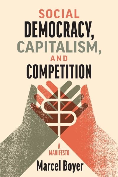 Cover for Marcel Boyer · Social Democracy, Capitalism, and Competition: A Manifesto (Hardcover Book) (2023)