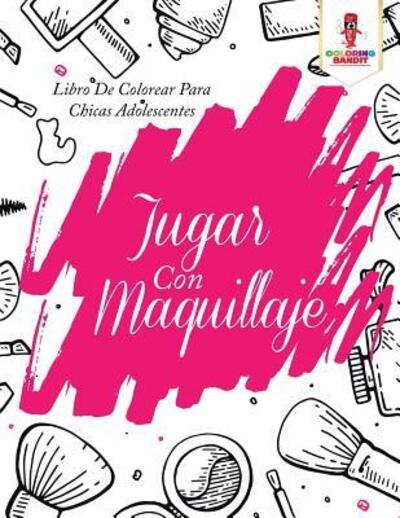 Cover for Coloring Bandit · Jugar Con Maquillaje : Libro De Colorear Para Chicas Adolescentes (Paperback Book) (2017)