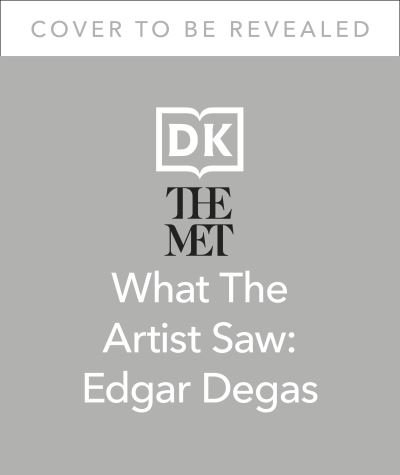 Cover for Amy Guglielmo · The Met Edgar Degas: He Saw the World in Moving Moments - DK The Met (Hardcover Book) (2023)