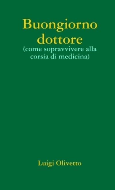 Cover for Luigi Olivetto · Buongiorno Dottore (come Sopravvivere Alla Corsia Di Medicina) (Book) (2018)