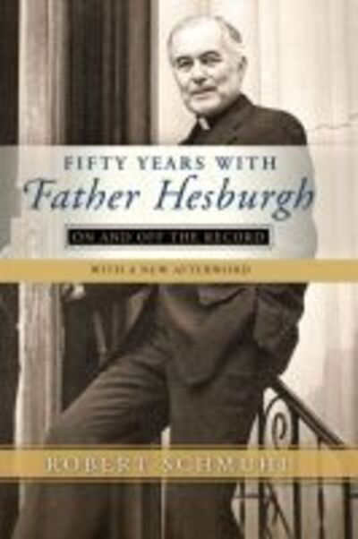 Cover for Robert Schmuhl · Fifty Years with Father Hesburgh: On and Off the Record (Hardcover Book) (2016)