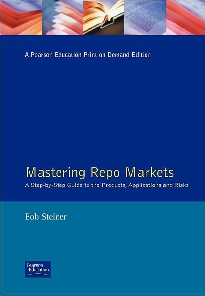 Mastering Repo Markets: A Step-by-Step Guide to the Products, Applications and Risks - The Mastering Series - Bob Steiner - Bøger - Pearson Education Limited - 9780273625896 - 17. december 1996
