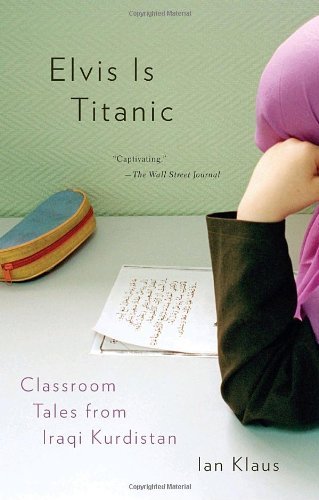 Elvis is Titanic: Classroom Tales from Iraqi Kurdistan - Ian Klaus - Books - Vintage - 9780307276896 - September 9, 2008