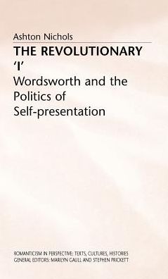 The Revolutionary 'I': Wordsworth and the Politics of Self-Presentation - Romanticism in Perspective:Texts, Cultures, Histories - A. Nichols - Books - Palgrave Macmillan - 9780333718896 - July 8, 1998