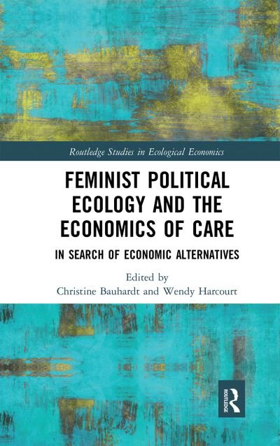 Cover for Bauhardt Christine · Feminist Political Ecology and the Economics of Care: In Search of Economic Alternatives - Routledge Studies in Ecological Economics (Paperback Book) (2020)
